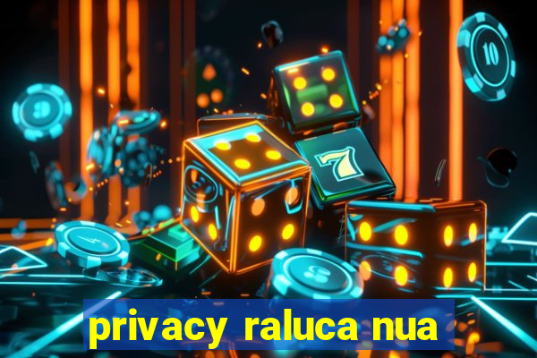 privacy raluca nua