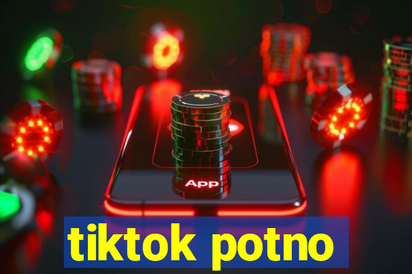 tiktok potno