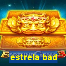 estrela bad