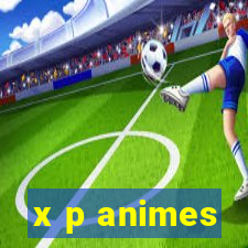 x p animes