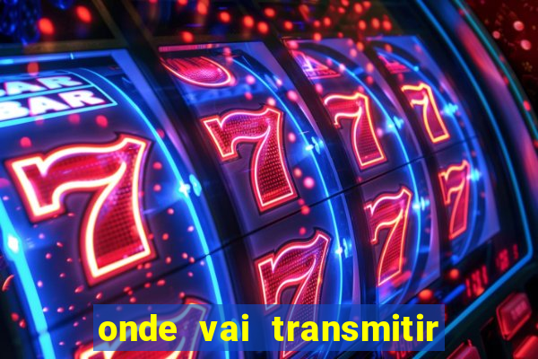 onde vai transmitir o jogo do brasil hoje