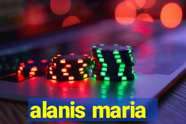 alanis maria
