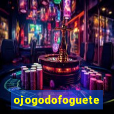 ojogodofoguete