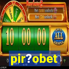 pir?obet