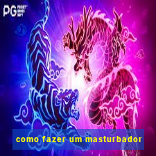 como fazer um masturbador