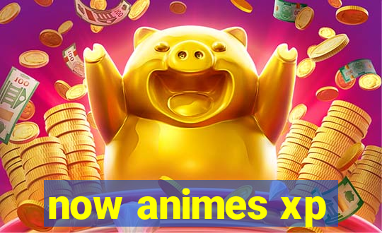 now animes xp
