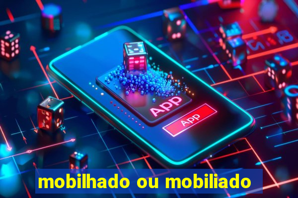 mobilhado ou mobiliado
