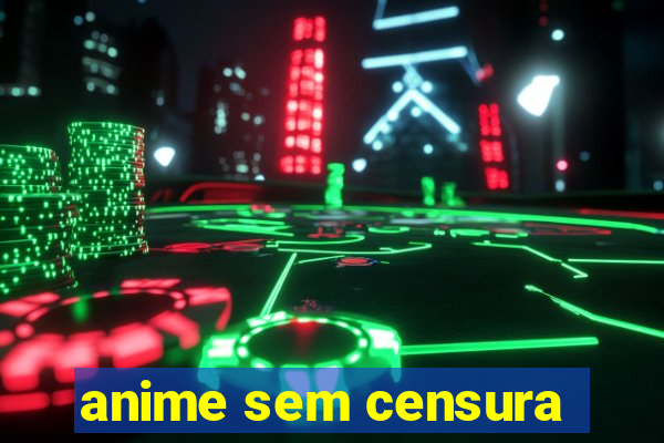 anime sem censura