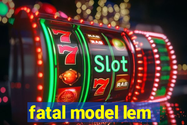 fatal model lem