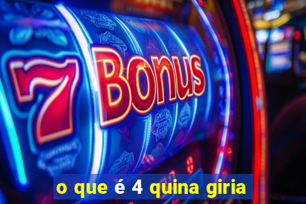o que é 4 quina giria