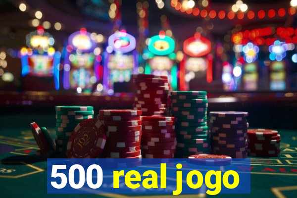 500 real jogo