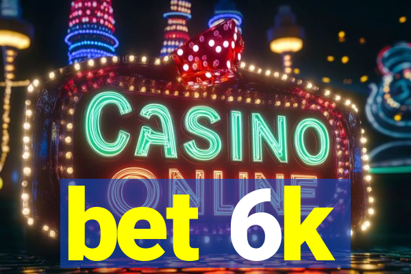 bet 6k