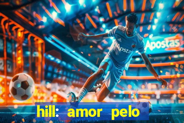 hill: amor pelo jogo online