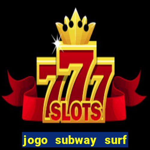 jogo subway surf ganhar dinheiro de verdade