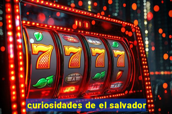 curiosidades de el salvador