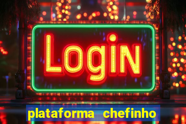 plataforma chefinho 777 bet