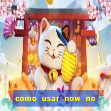 como usar now no big win