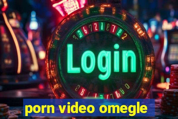 porn video omegle