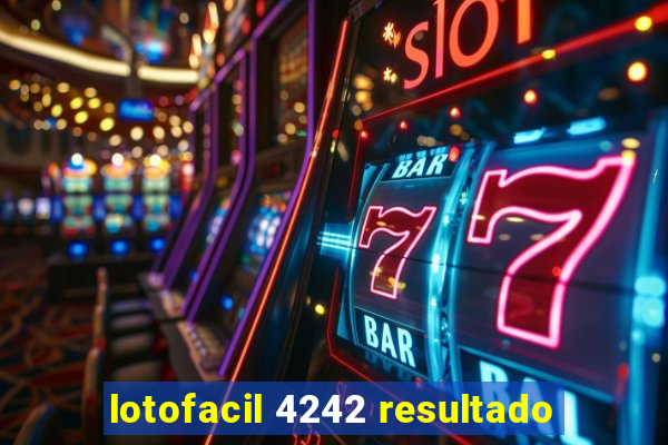 lotofacil 4242 resultado