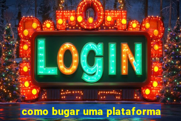 como bugar uma plataforma