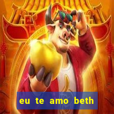 eu te amo beth cooper 2