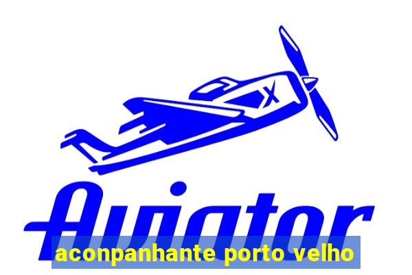 aconpanhante porto velho