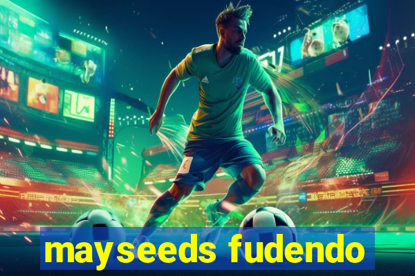 mayseeds fudendo