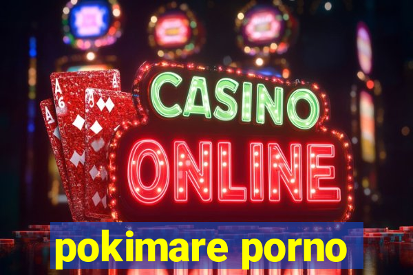 pokimare porno