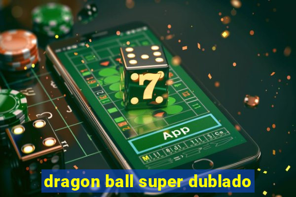 dragon ball super dublado