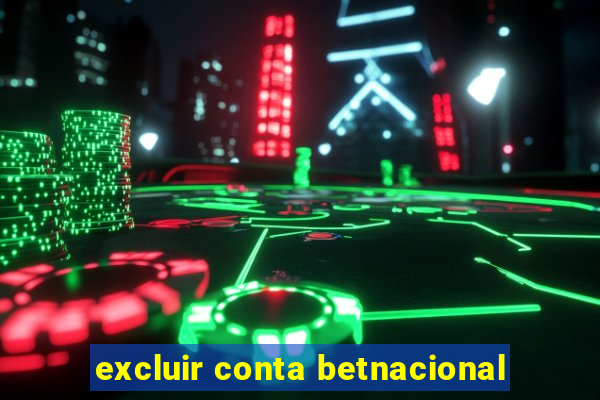 excluir conta betnacional