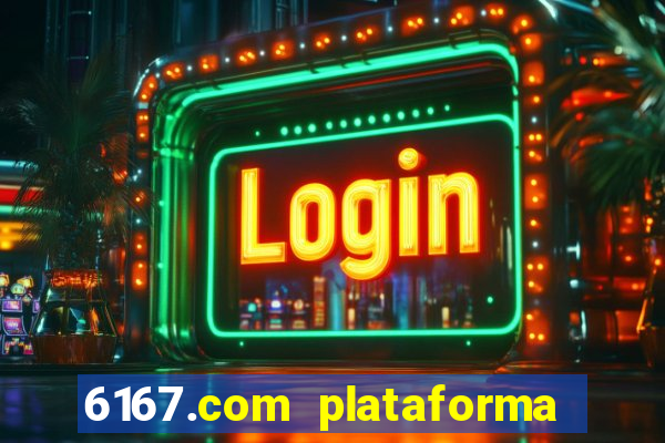 6167.com plataforma de jogos