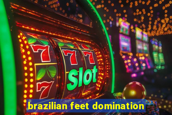 brazilian feet domination