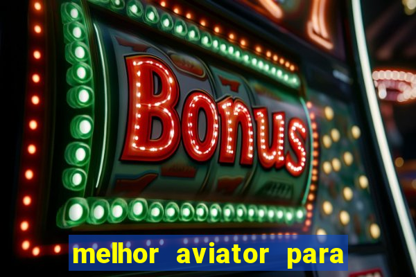 melhor aviator para ganhar dinheiro