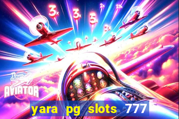 yara pg slots 777 paga mesmo