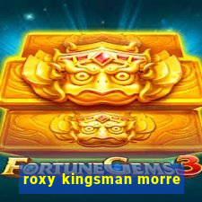 roxy kingsman morre