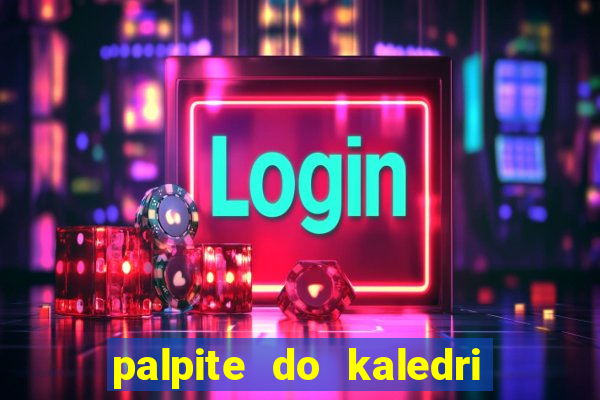 palpite do kaledri para o jogo do bicho