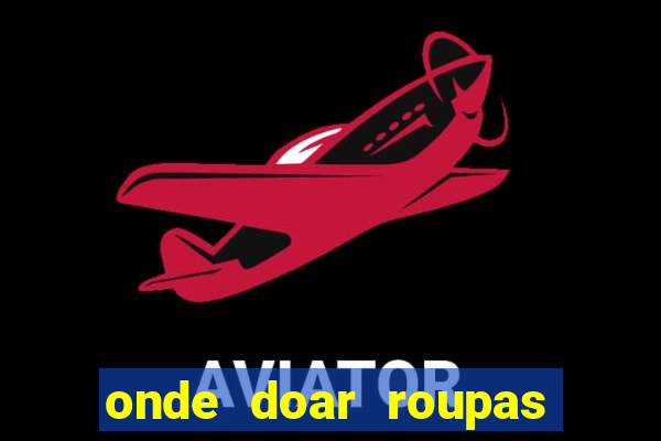 onde doar roupas usadas em salvador bahia
