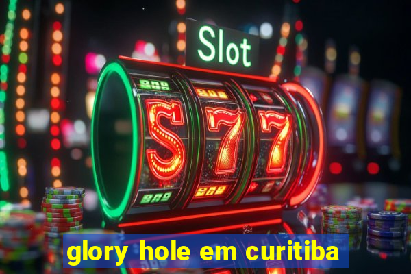 glory hole em curitiba