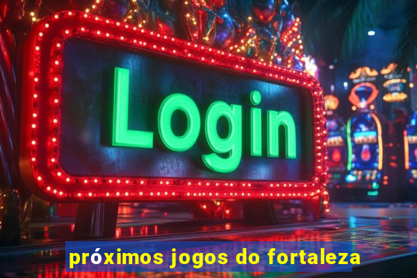 próximos jogos do fortaleza