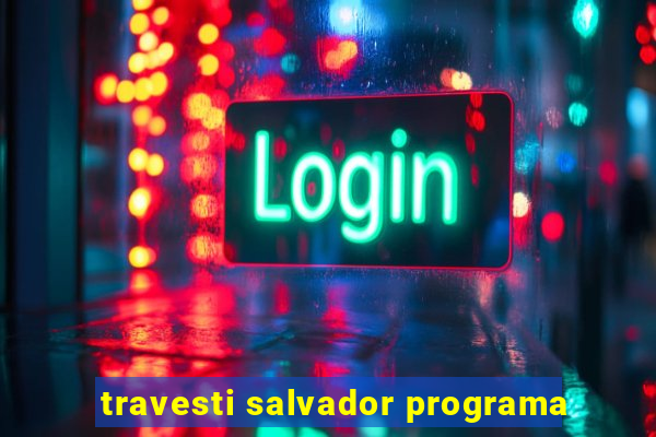 travesti salvador programa