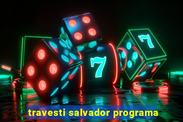 travesti salvador programa