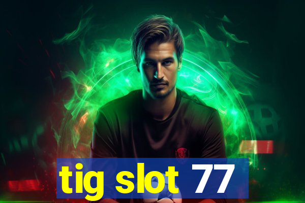 tig slot 77