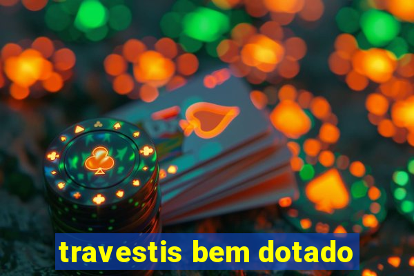 travestis bem dotado