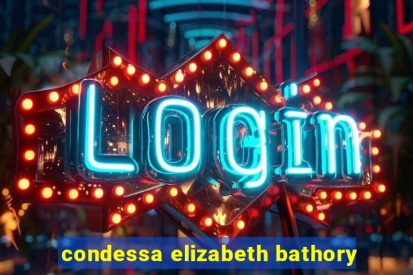 condessa elizabeth bathory