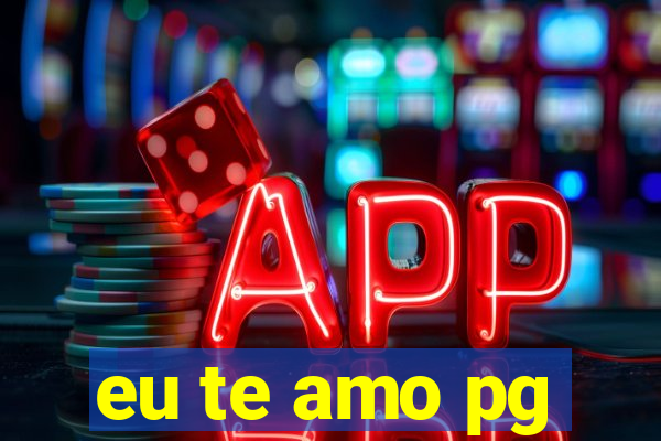 eu te amo pg