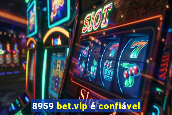 8959 bet.vip é confiável