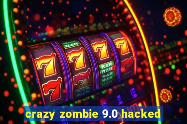 crazy zombie 9.0 hacked