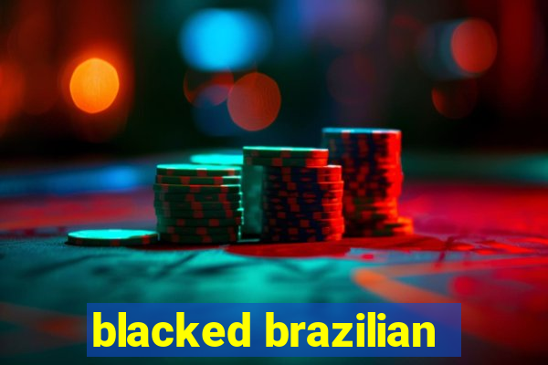 blacked brazilian