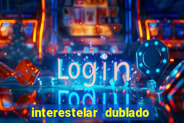 interestelar dublado 4k interestelar filme completo dublado 4k