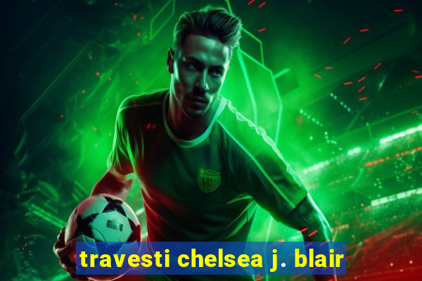 travesti chelsea j. blair